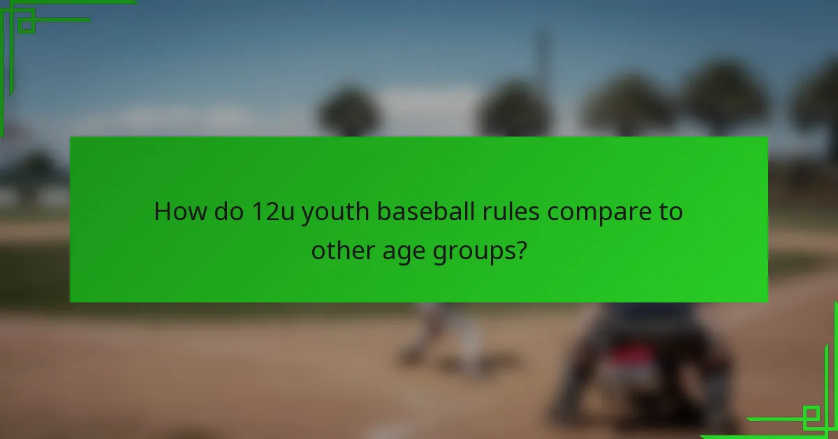 How do 12u youth baseball rules compare to other age groups?