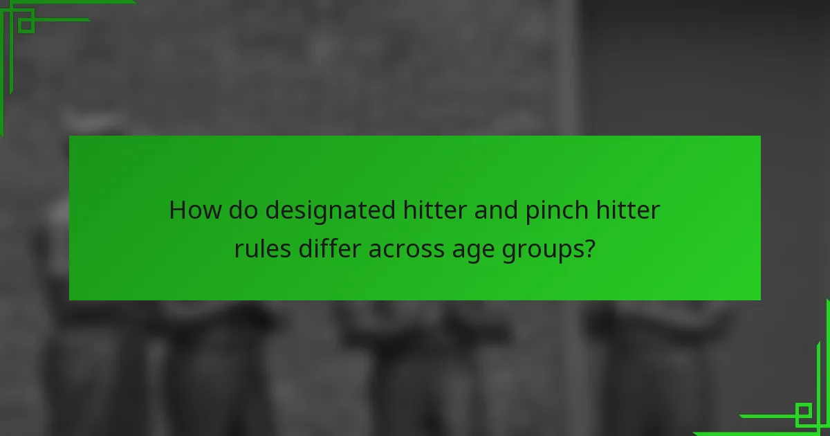 How do designated hitter and pinch hitter rules differ across age groups?