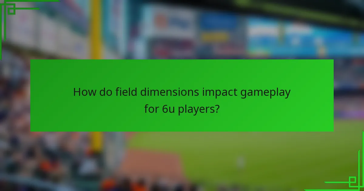How do field dimensions impact gameplay for 6u players?