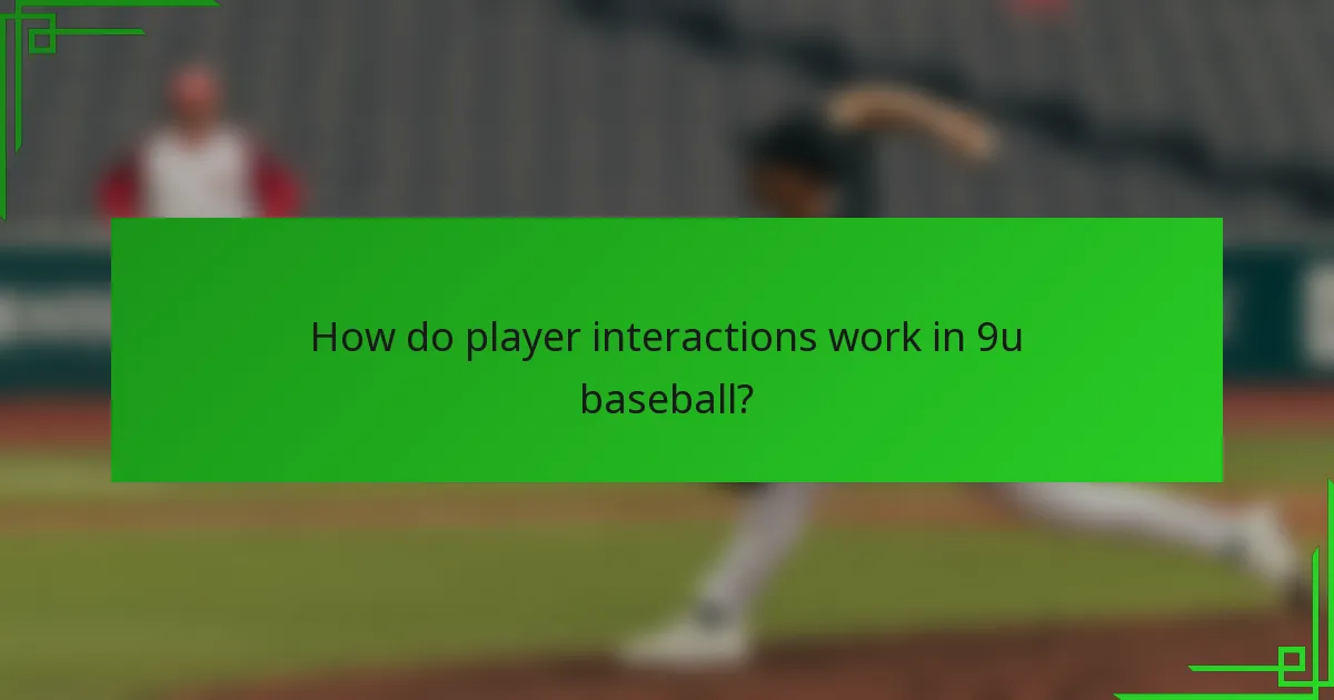 How do player interactions work in 9u baseball?