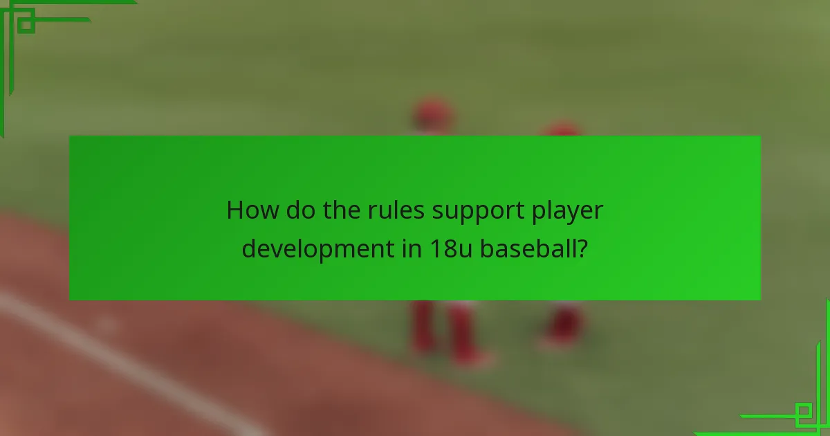 How do the rules support player development in 18u baseball?