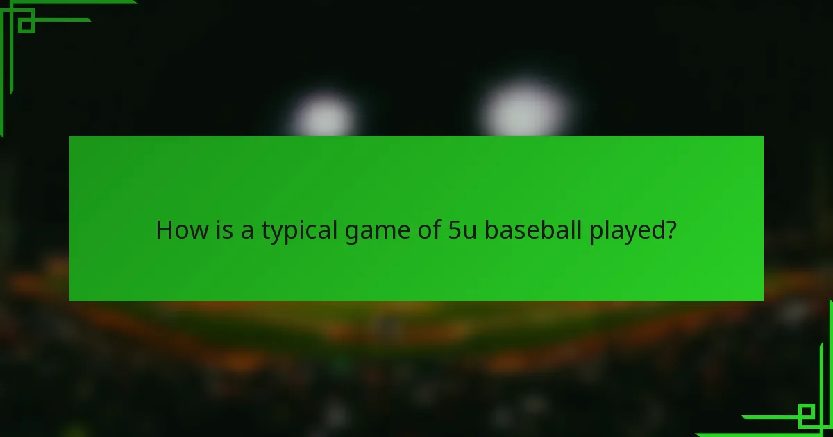 How is a typical game of 5u baseball played?