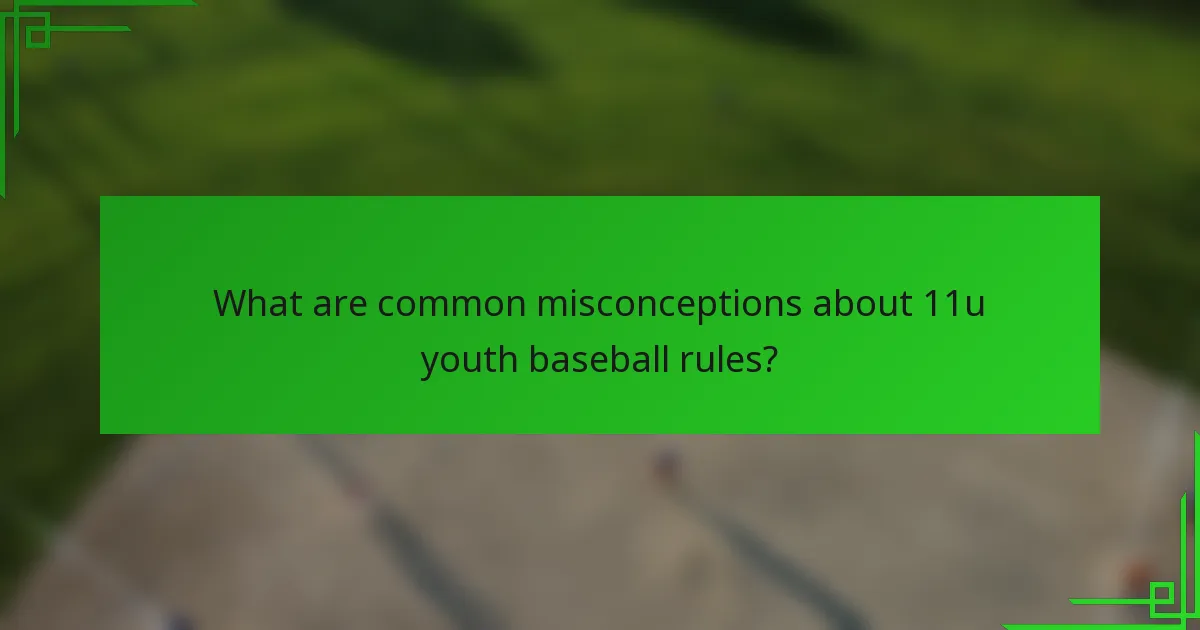 What are common misconceptions about 11u youth baseball rules?