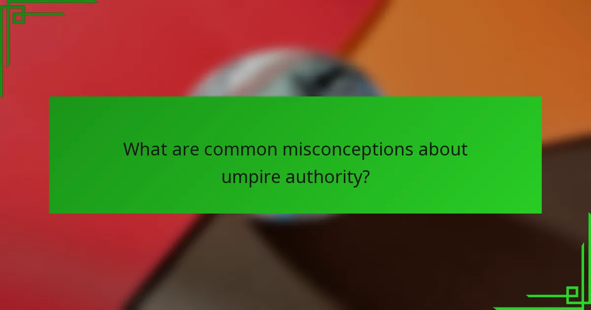 What are common misconceptions about umpire authority?