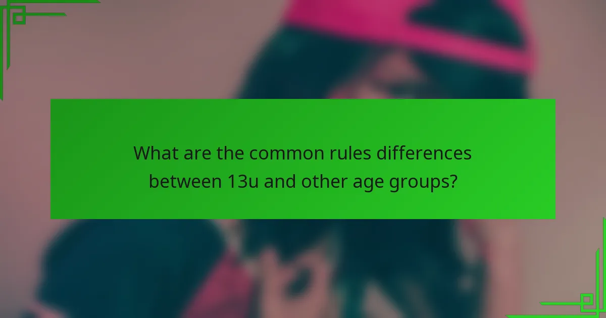 What are the common rules differences between 13u and other age groups?