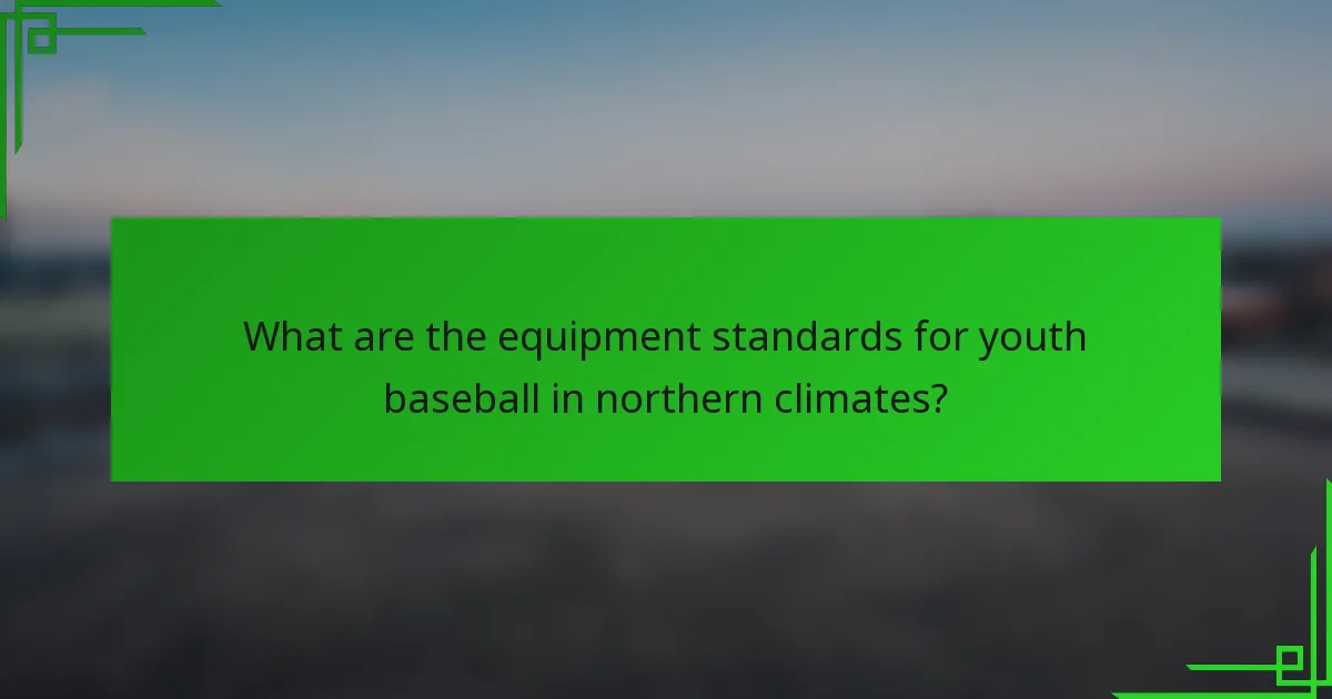 What are the equipment standards for youth baseball in northern climates?