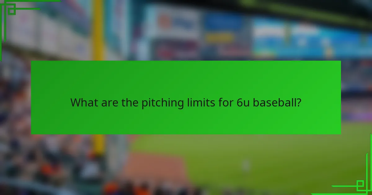 What are the pitching limits for 6u baseball?