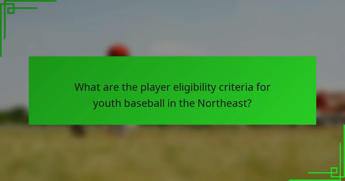 What are the player eligibility criteria for youth baseball in the Northeast?