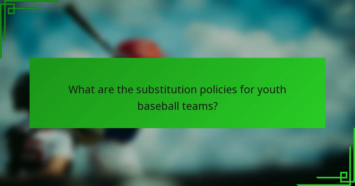 What are the substitution policies for youth baseball teams?