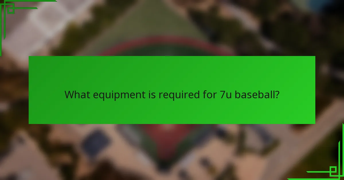 What equipment is required for 7u baseball?
