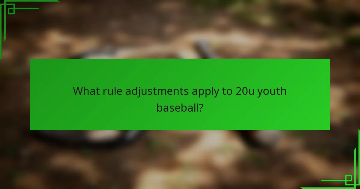 What rule adjustments apply to 20u youth baseball?