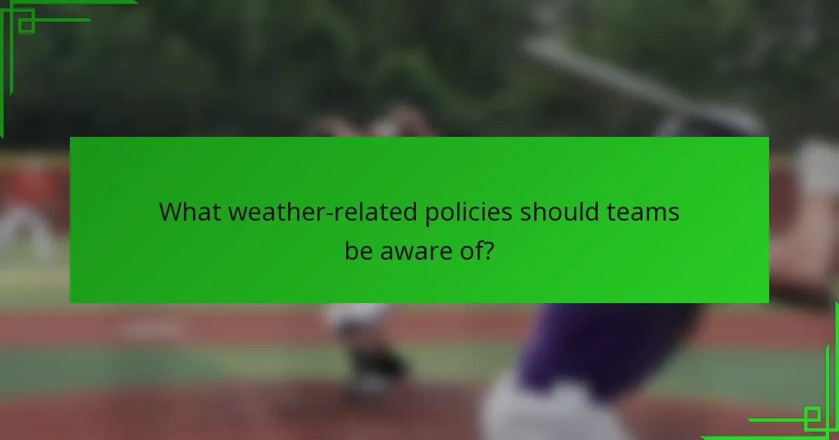 What weather-related policies should teams be aware of?