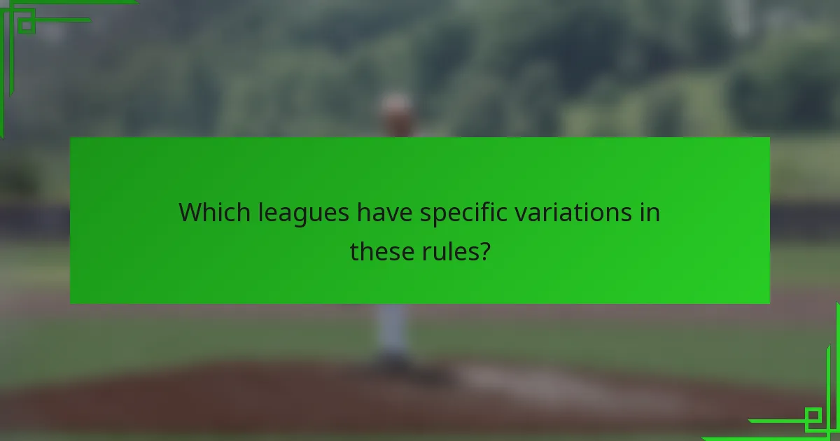 Which leagues have specific variations in these rules?